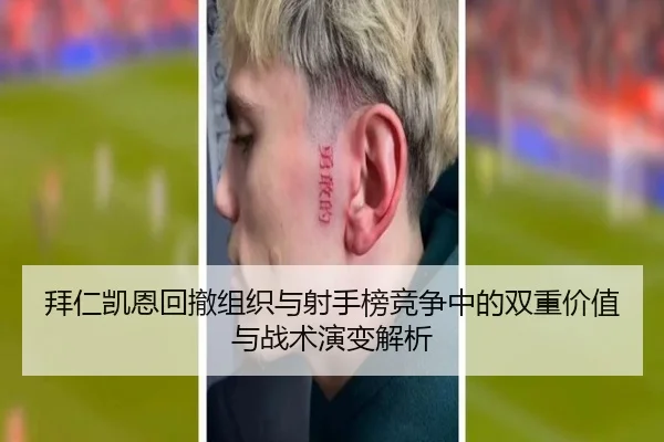 拜仁凯恩回撤组织与射手榜竞争中的双重价值与战术演变解析 - kaiyun