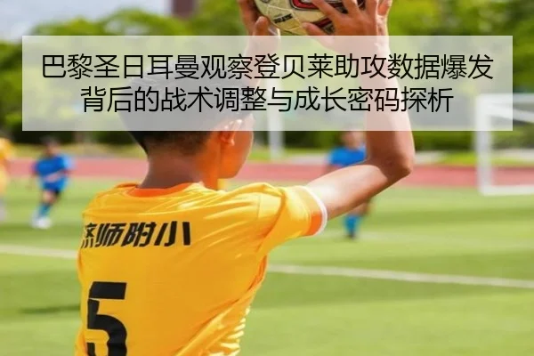 巴黎圣日耳曼观察登贝莱助攻数据爆发背后的战术调整与成长密码探析 - kaiyun